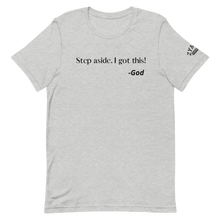 Load image into Gallery viewer, STEP ASIDE. I GOT THIS! -GOD Unisex Graphic T-Shirt