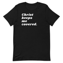 Load image into Gallery viewer, CHRIST KEEPS ME COVERED. Unisex Graphic T-Shirt