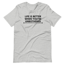 Load image into Gallery viewer, LIFE IS BETTER WHEN YOU'RE UNBOTHERED Unisex Graphic T-Shirt
